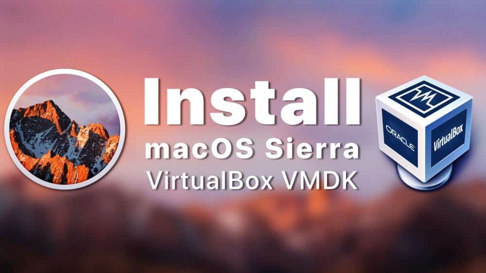 How To Install MacOS Sierra On VirtualBox On Windows (Using VMDK): 8 Step Ultimate Guide