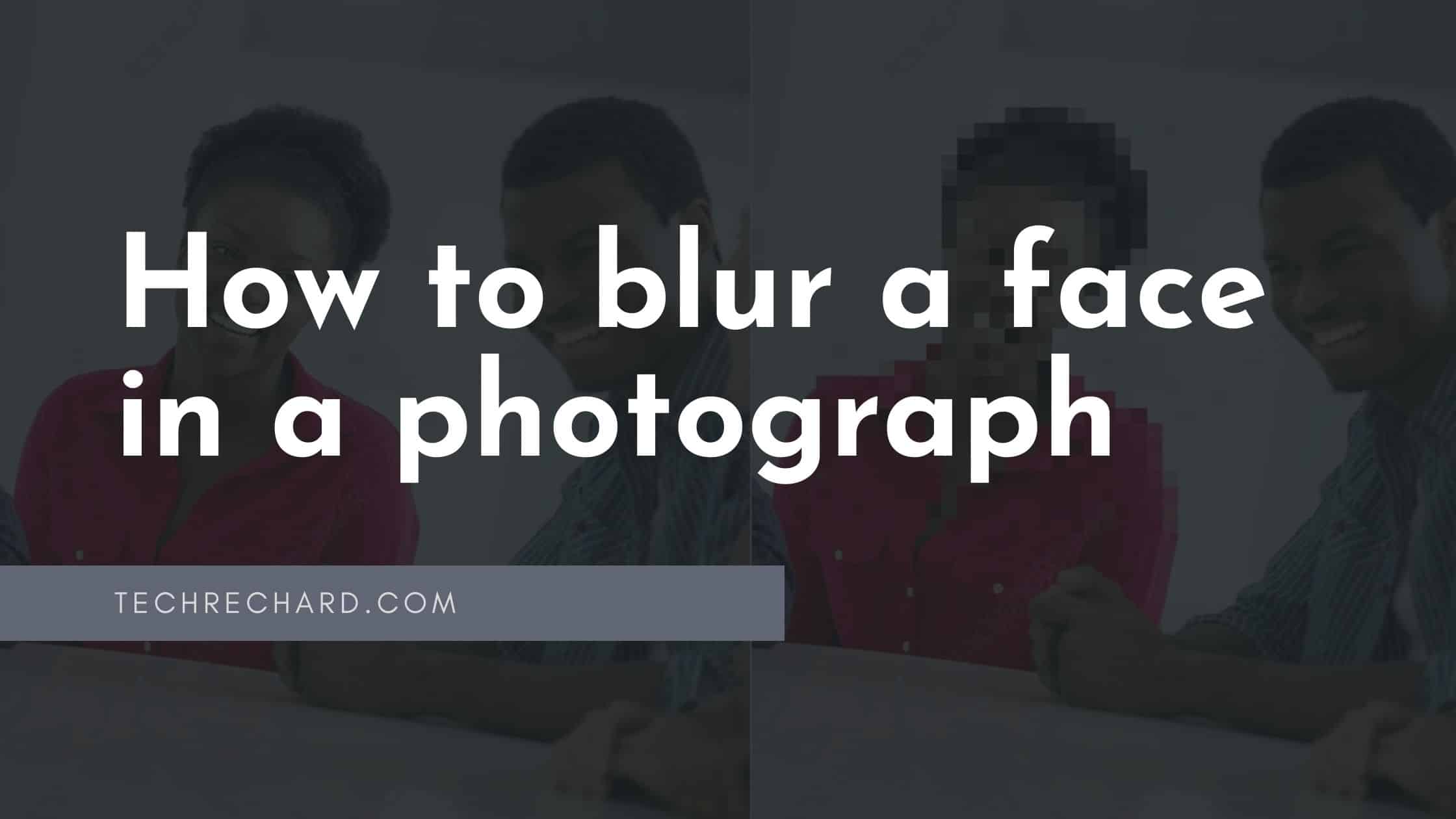 How to Pixelate or Blur a Face in a Photograph: 3 Easy Ways