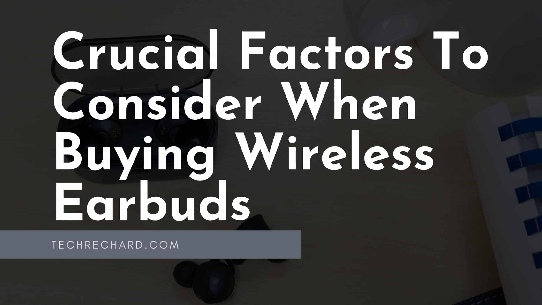 Crucial Factors To Consider When Buying Wireless Earbuds