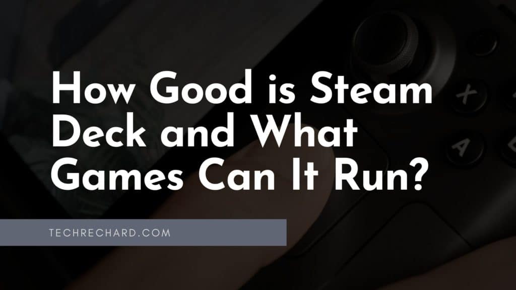 How Good is Steam Deck and What Games Can It Run?