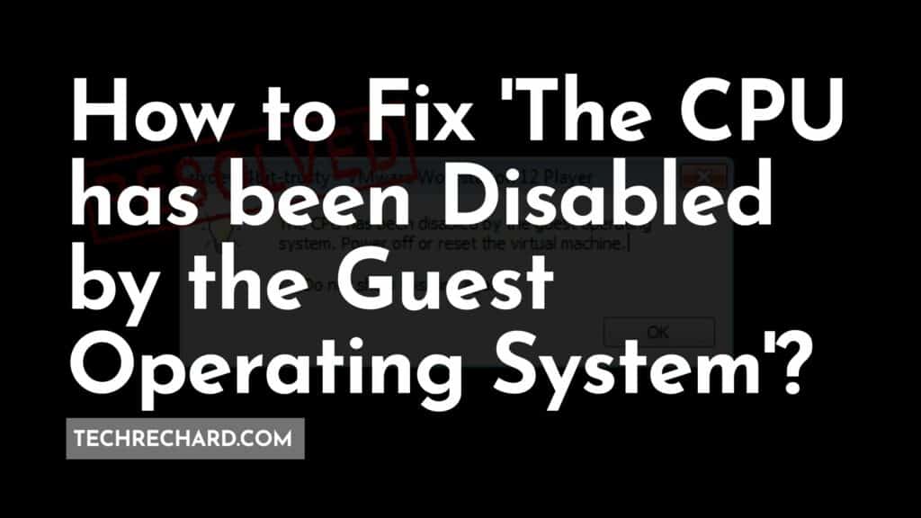 How to Fix 'The CPU has been Disabled by the Guest Operating System'?